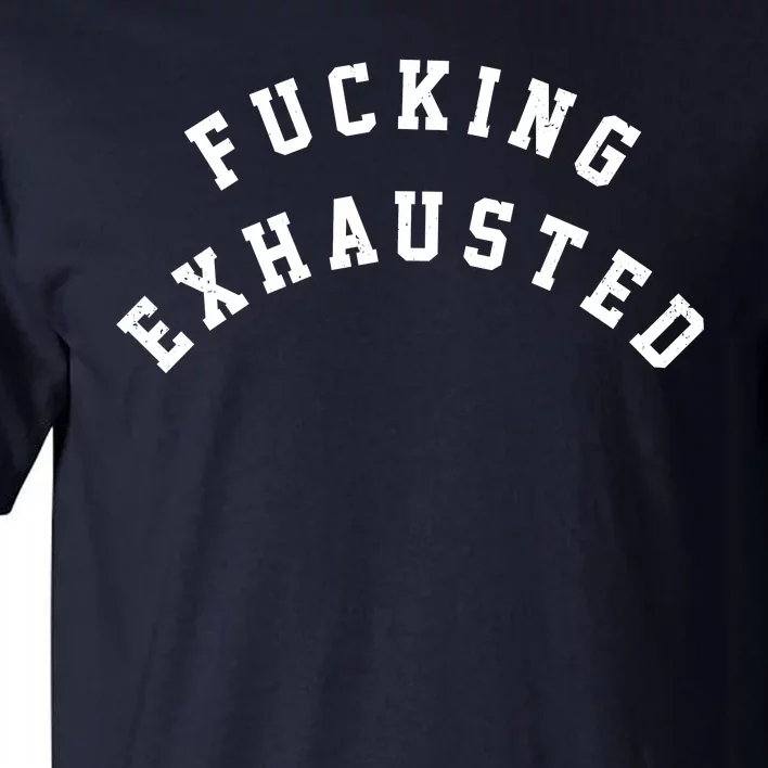 Fucking Exhausted Funny Humor Tall T-Shirt