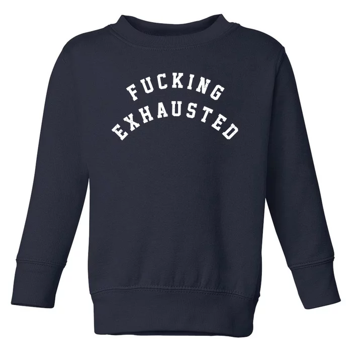 Fucking Exhausted Funny Humor Toddler Sweatshirt