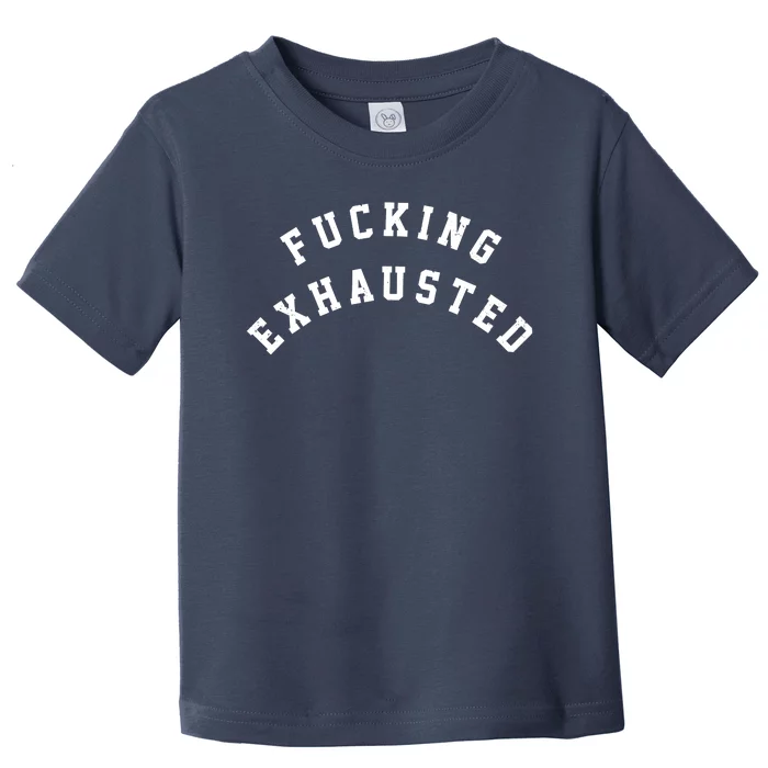 Fucking Exhausted Funny Humor Toddler T-Shirt