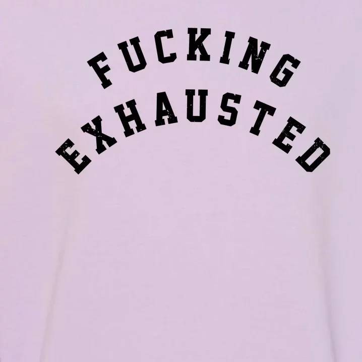 Fucking Exhausted Funny Humor Garment-Dyed Sweatshirt