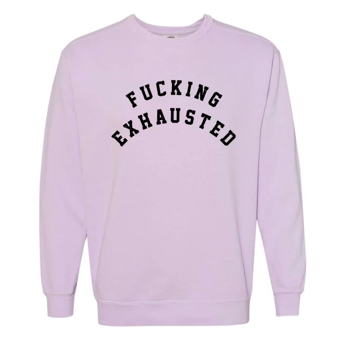 Fucking Exhausted Funny Humor Garment-Dyed Sweatshirt