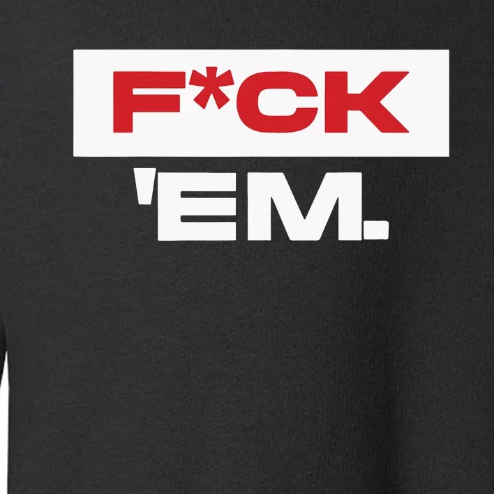 Fuck Em Toddler Sweatshirt