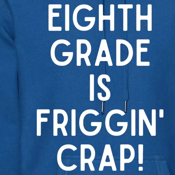 Funny Eighth Grade Is Friggin Crap Premium Hoodie