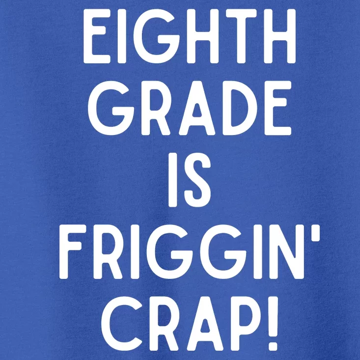 Funny Eighth Grade Is Friggin Crap Toddler T-Shirt