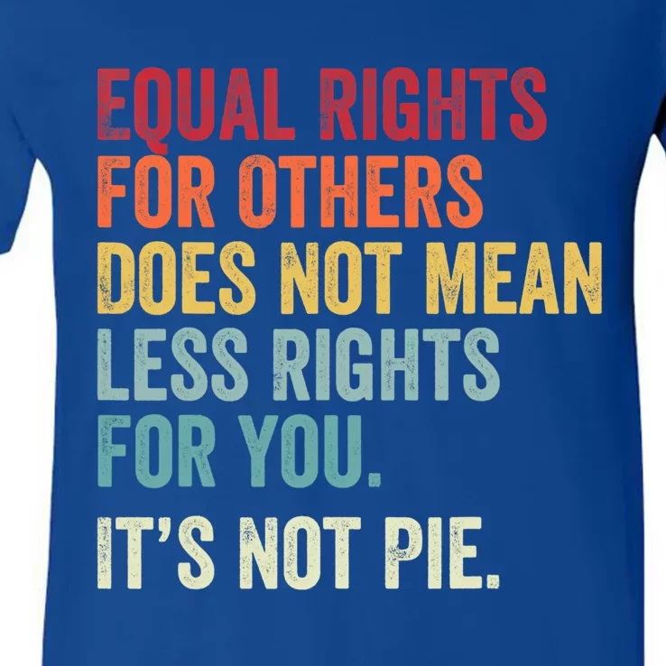 Funny Equality Gift Equal Rights For Others It's Not Pie Cool Gift V-Neck T-Shirt