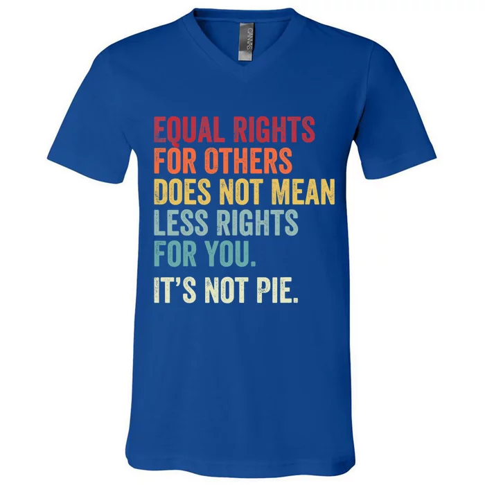 Funny Equality Gift Equal Rights For Others It's Not Pie Cool Gift V-Neck T-Shirt