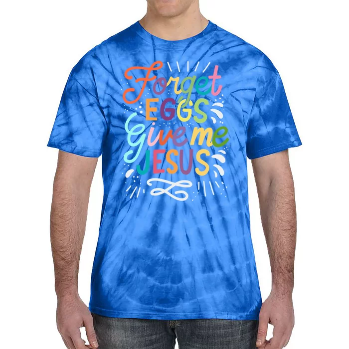 Forget Eggs Give Me Jesus Easter Day Meaningful Gift Tie-Dye T-Shirt