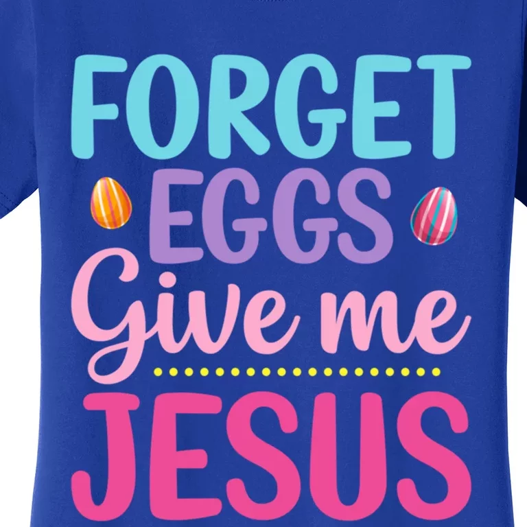 Forget Eggs Give Me Jesus Quotes Easter Day Cool Gift Women's T-Shirt