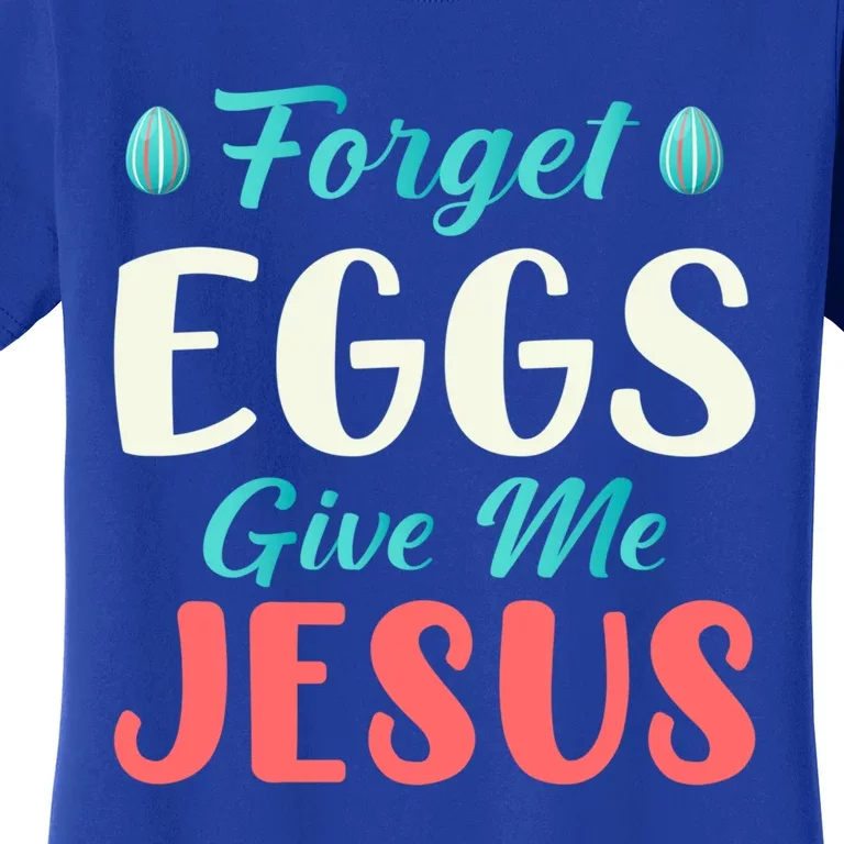 Forget Eggs Give Me Jesus Quotes Easter Day Gift Women's T-Shirt