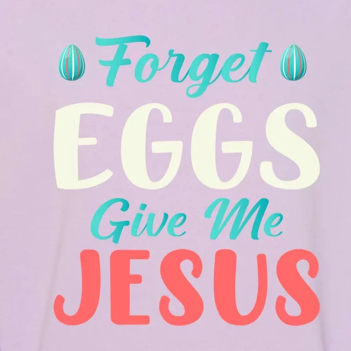 Forget Eggs Give Me Jesus Quotes Easter Day Gift Garment-Dyed Sweatshirt