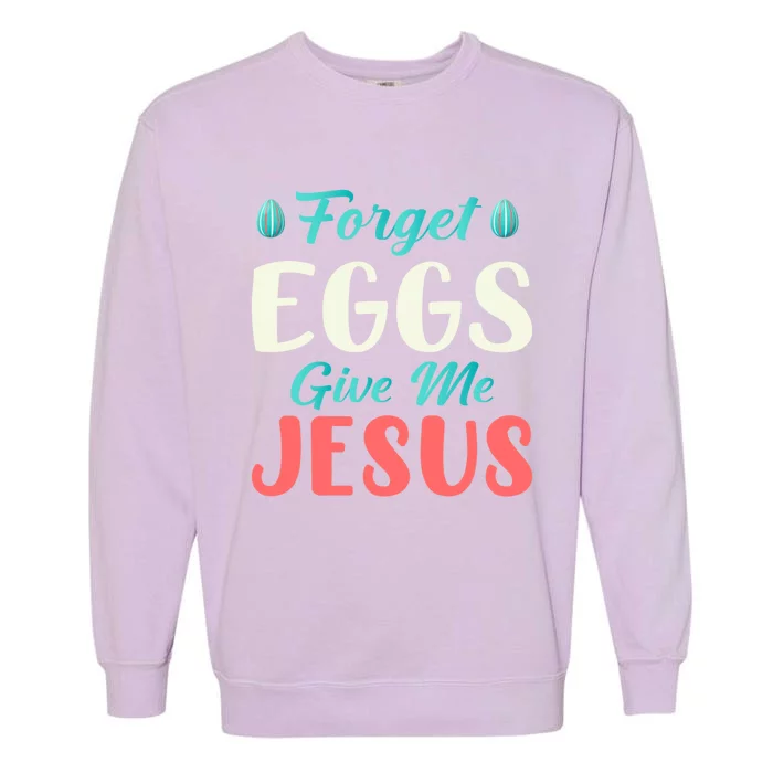 Forget Eggs Give Me Jesus Quotes Easter Day Gift Garment-Dyed Sweatshirt