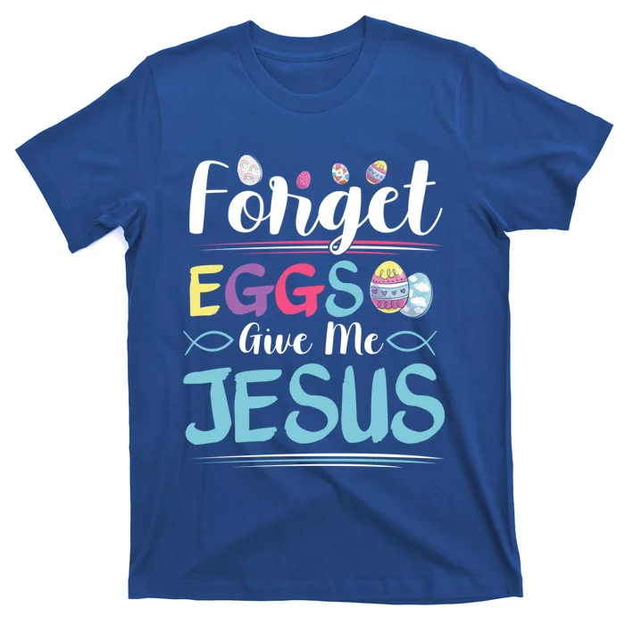 Forget Eggs Give Me Jesus Religious Easter Meaningful Gift T-Shirt