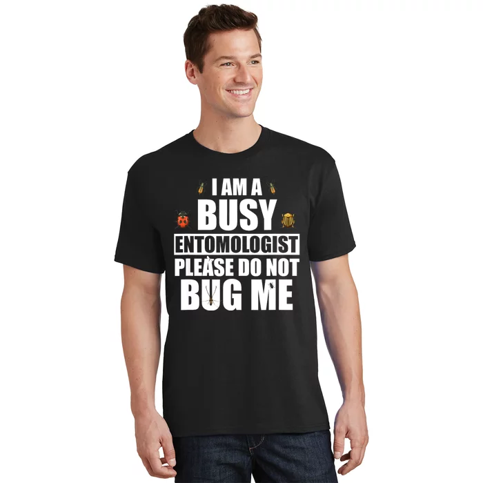 Funny Entomology Gift For Bug Lover I Am A Busy Entomologist T-Shirt