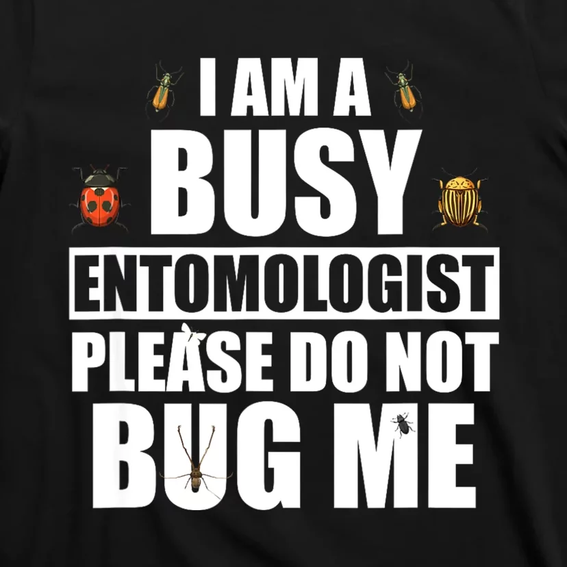 Funny Entomology Gift For Bug Lover I Am A Busy Entomologist T-Shirt