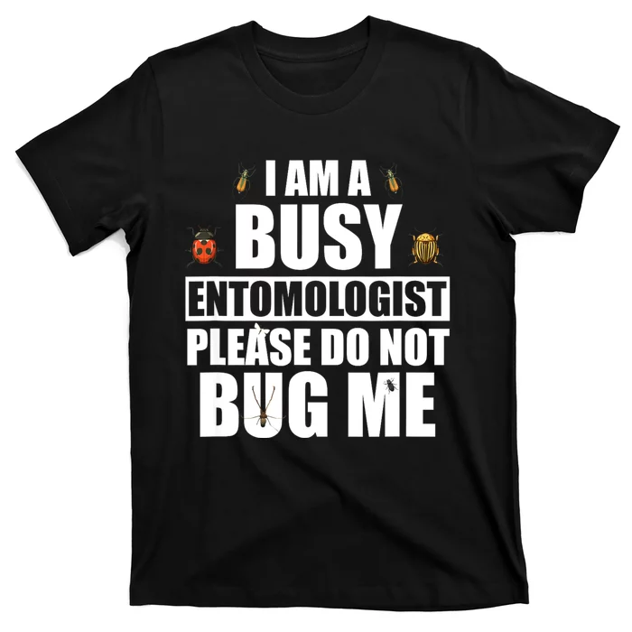 Funny Entomology Gift For Bug Lover I Am A Busy Entomologist T-Shirt