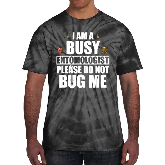 Funny Entomology Gift For Bug Lover I Am A Busy Entomologist Tie-Dye T-Shirt