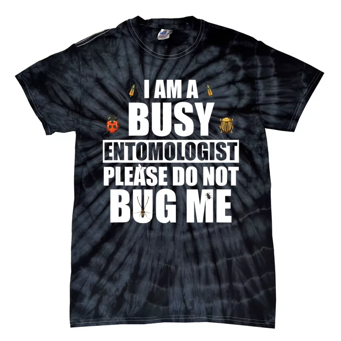 Funny Entomology Gift For Bug Lover I Am A Busy Entomologist Tie-Dye T-Shirt