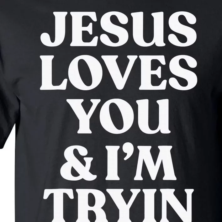 Funny Evangelism Gift Sarcasm Jesus Loves You and I'm Trying Tall T-Shirt