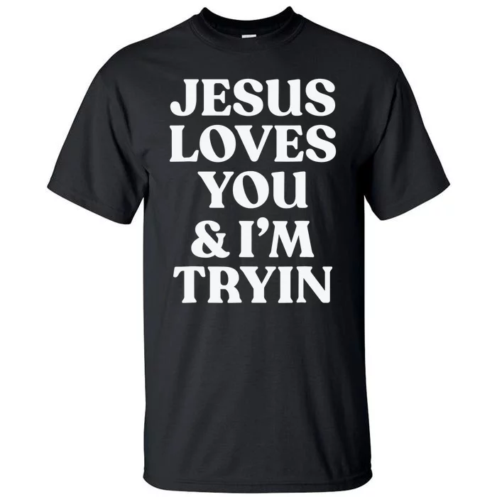 Funny Evangelism Gift Sarcasm Jesus Loves You and I'm Trying Tall T-Shirt