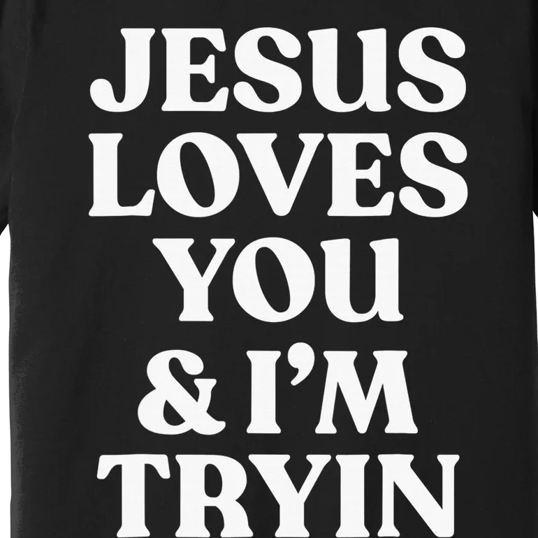 Funny Evangelism Gift Sarcasm Jesus Loves You and I'm Trying Premium T-Shirt