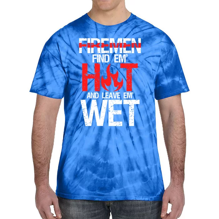 Find Em Hot And Leave Em Wet Funny Hot Sexy Fire Gift Tie-Dye T-Shirt