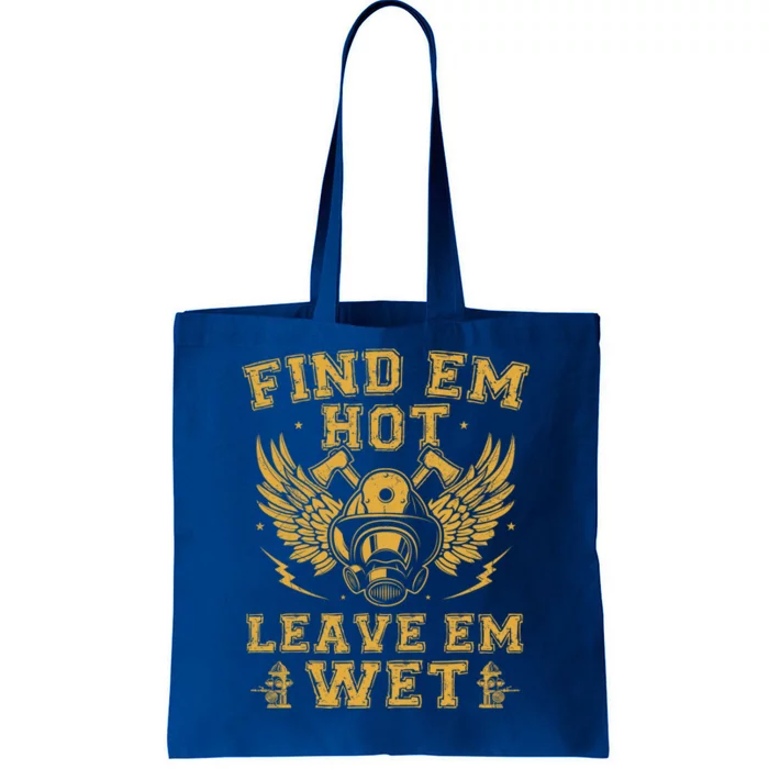 Find Em Hot Leave Em Wet Firefighter Fire Firefighting Gift Tote Bag