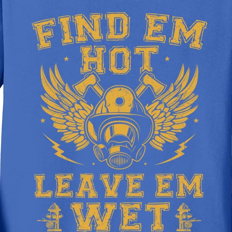 Find Em Hot Leave Em Wet Firefighter Fire Firefighting Gift Kids Long Sleeve Shirt