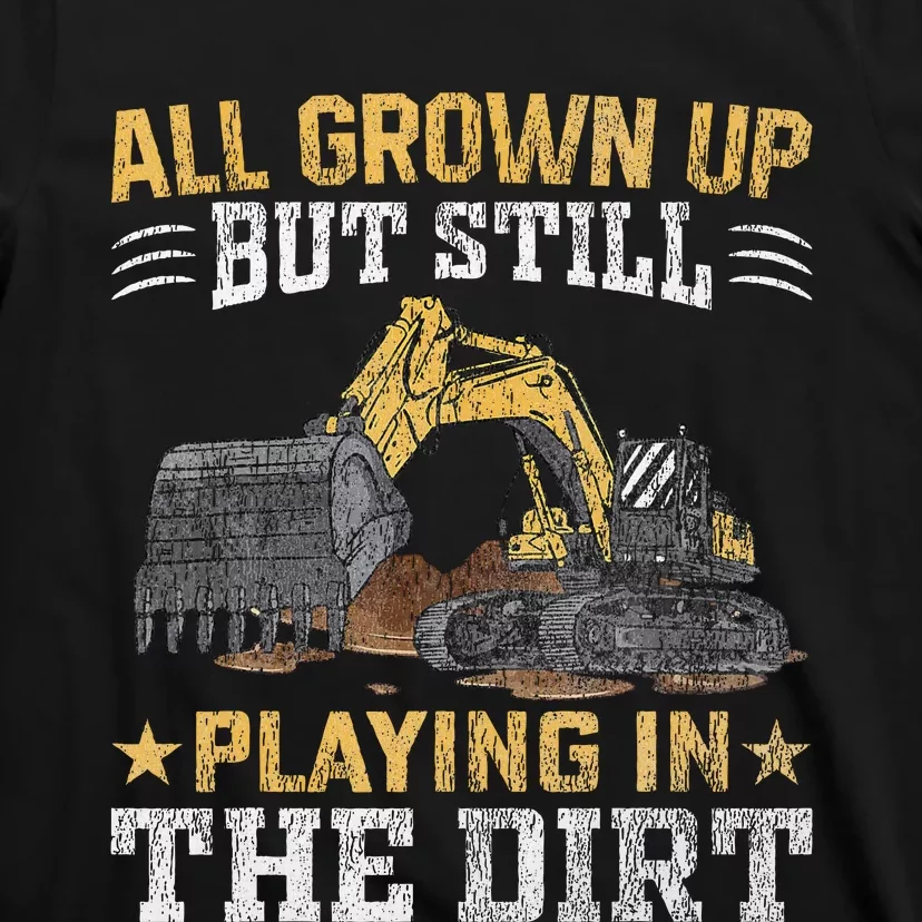 Funny Excavator Heavy Equipment Operator Playing In The Dirt T-Shirt