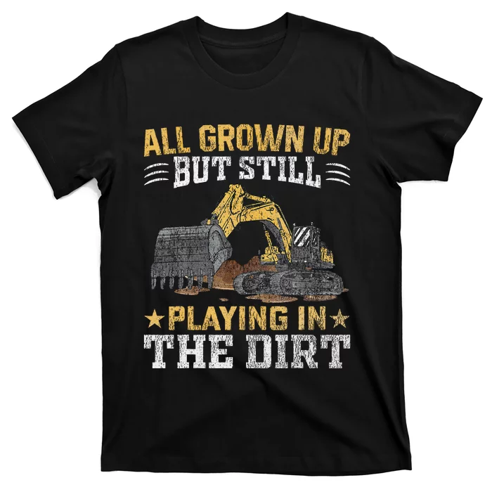 Funny Excavator Heavy Equipment Operator Playing In The Dirt T-Shirt