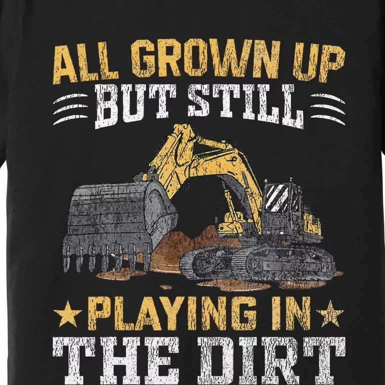 Funny Excavator Heavy Equipment Operator Playing In The Dirt Premium T-Shirt