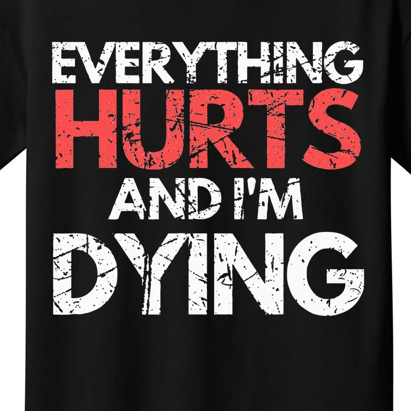 Funny Everything Hurts I'm Dying Fitness Workout Gym Kids T-Shirt