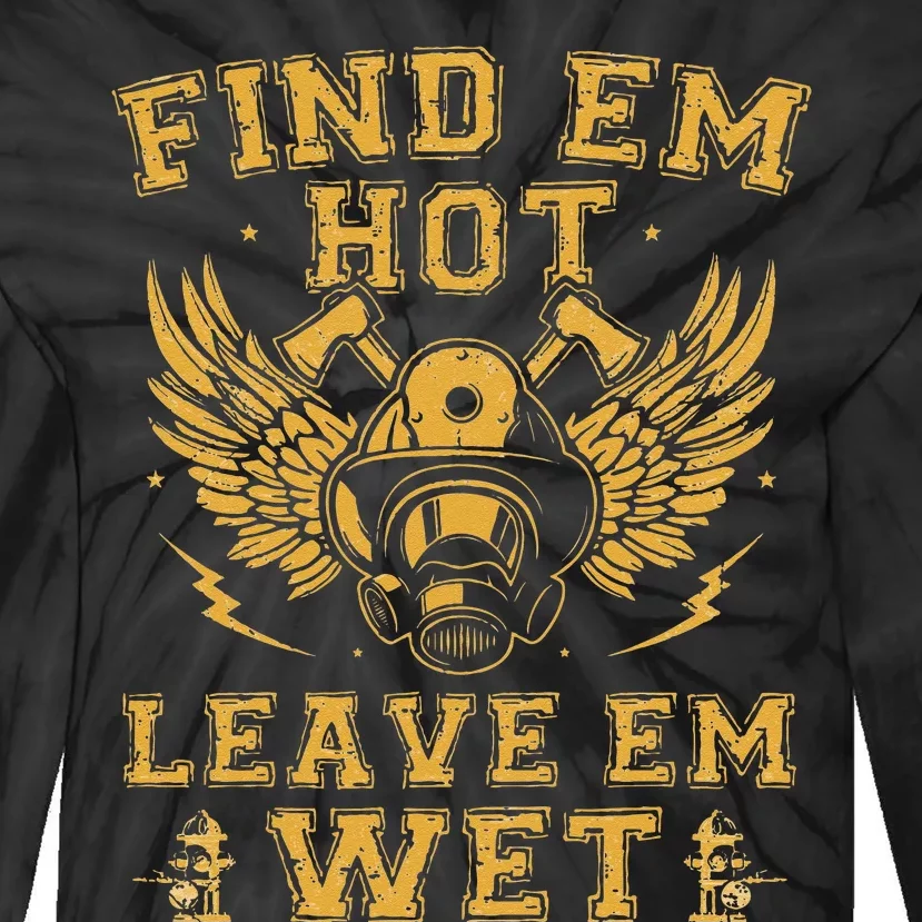 Find Em Hot Leave Em Wet Firefighter Fireman Firefighting Tie-Dye Long Sleeve Shirt