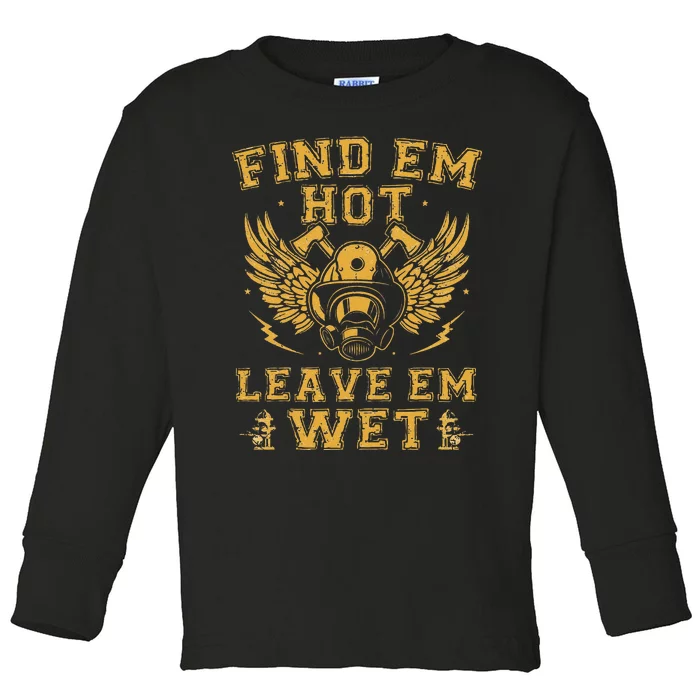 Find Em Hot Leave Em Wet Firefighter Fireman Firefighting Toddler Long Sleeve Shirt