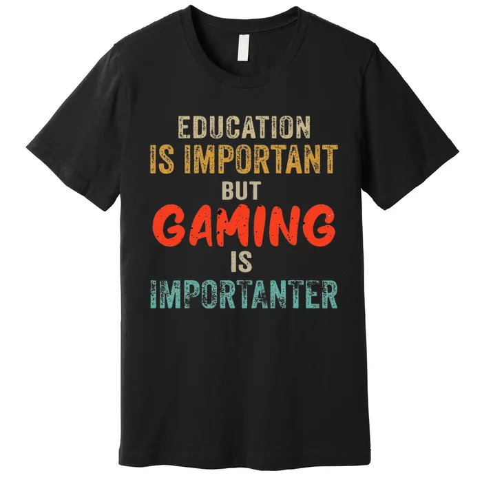 Funny Education Is Important But Gaming Is Importanter Gamer Premium T-Shirt