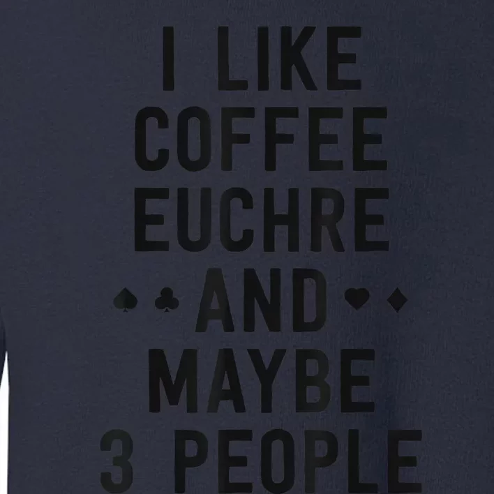 Funny Euchre I Like Coffee Euchre Maybe 3 People Toddler Sweatshirt