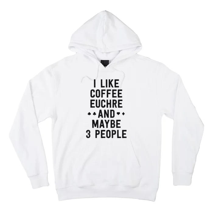 Funny Euchre I Like Coffee Euchre Maybe 3 People Hoodie