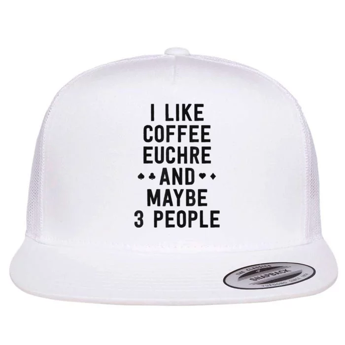 Funny Euchre I Like Coffee Euchre Maybe 3 People Flat Bill Trucker Hat