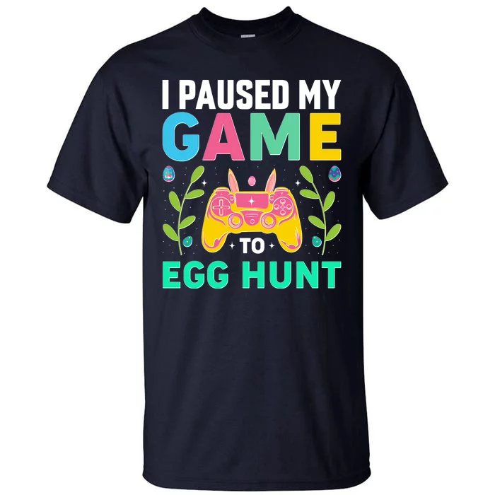 Funny Easter I Pause My Game To Egg Hunt Tall T-Shirt