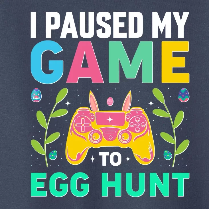 Funny Easter I Pause My Game To Egg Hunt Toddler T-Shirt