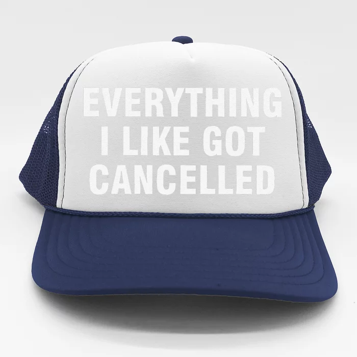 Funny Everything I Like Got Cancelled Trucker Hat