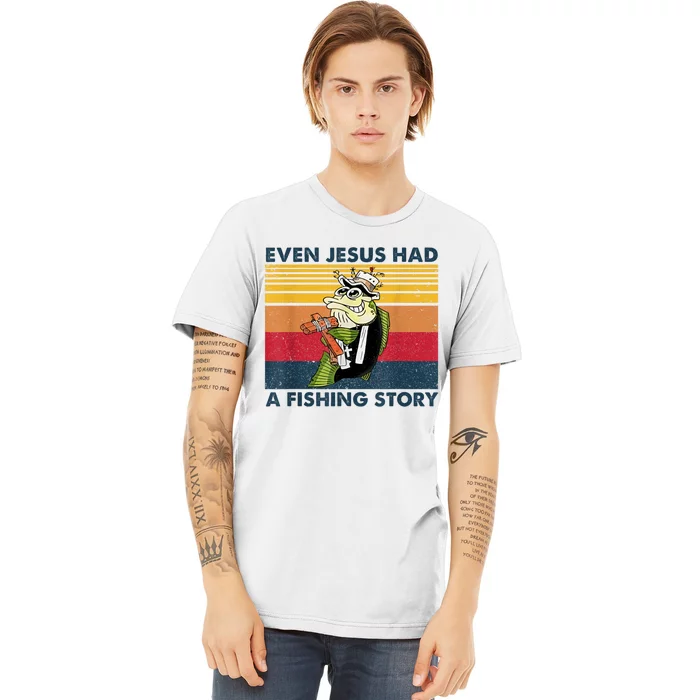 Fish Even Jesus Had A Fishing Story Vintage Premium T-Shirt