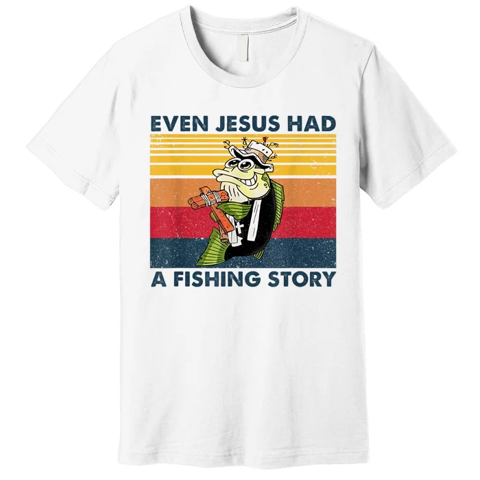 Fish Even Jesus Had A Fishing Story Vintage Premium T-Shirt