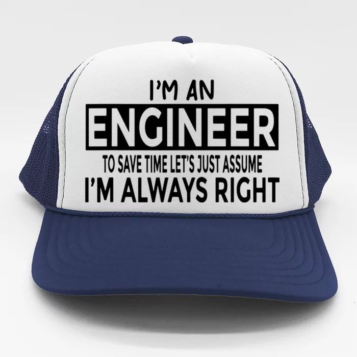 Funny Engineer Just Assume Im Always Right Trucker Hat