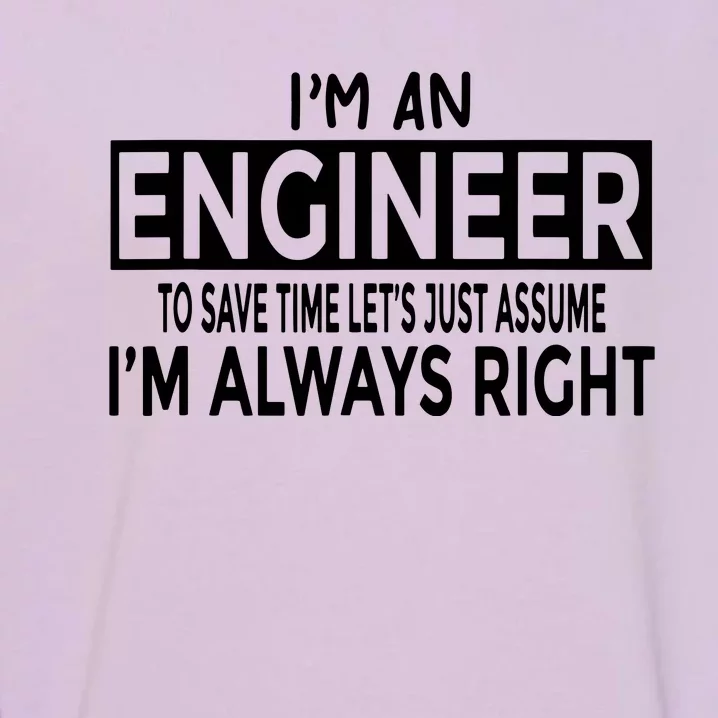 Funny Engineer Just Assume Im Always Right Garment-Dyed Sweatshirt