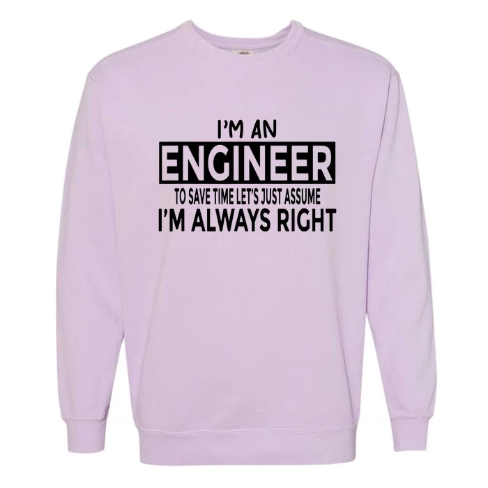 Funny Engineer Just Assume Im Always Right Garment-Dyed Sweatshirt