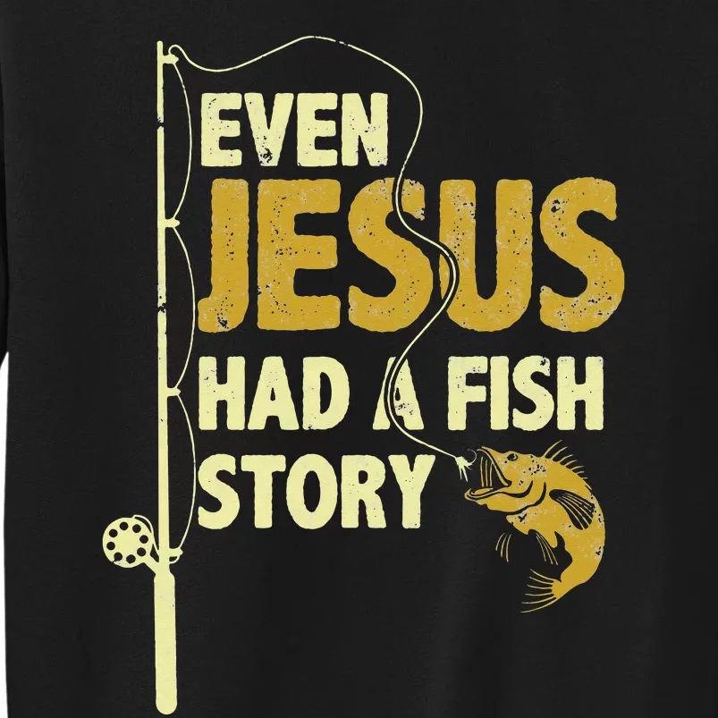 Fishing Even Jesus Had A Fish Story Funny Fishing Tall Sweatshirt