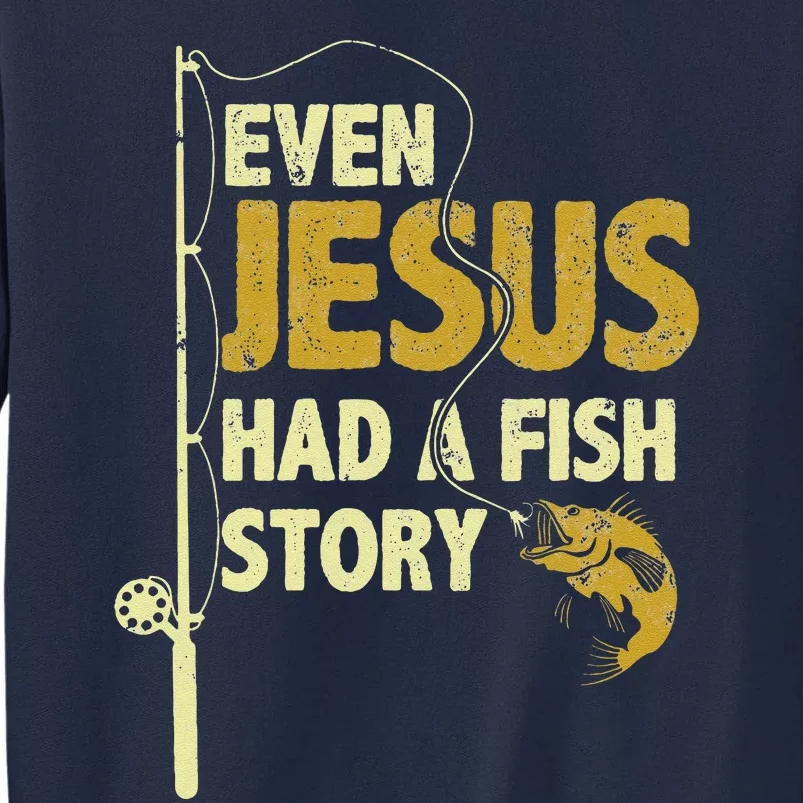 Fishing Even Jesus Had A Fish Story Funny Fishing Tall Sweatshirt