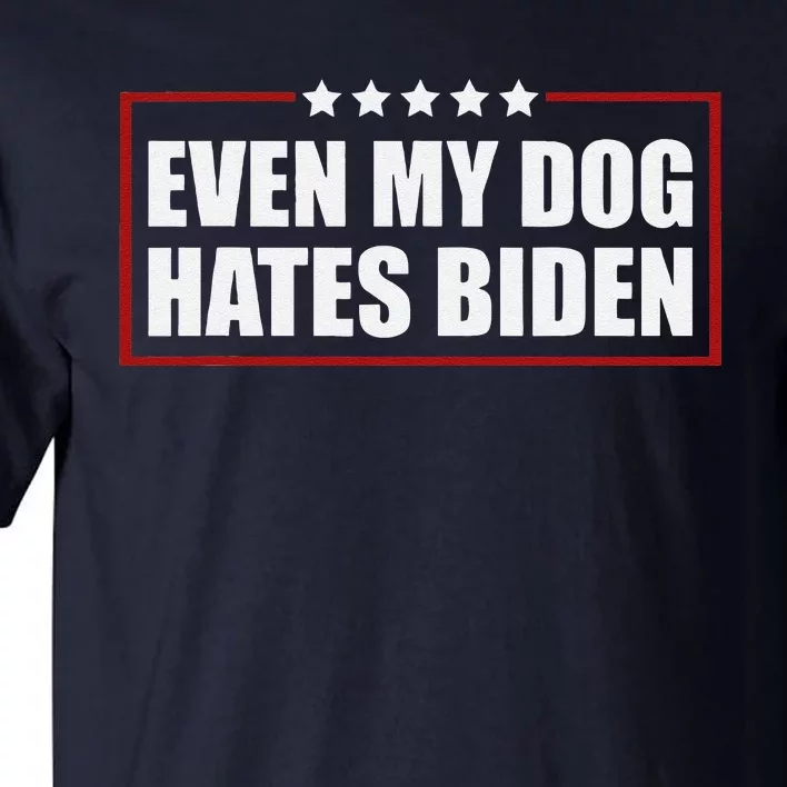 Funny Even My Dog Hates Biden Sarcastic Political Joke Tall T-Shirt