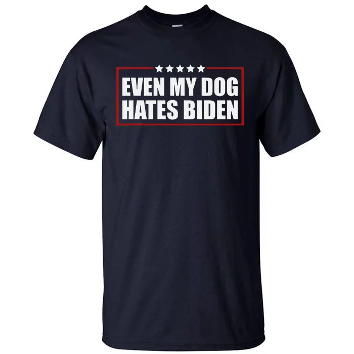 Funny Even My Dog Hates Biden Sarcastic Political Joke Tall T-Shirt