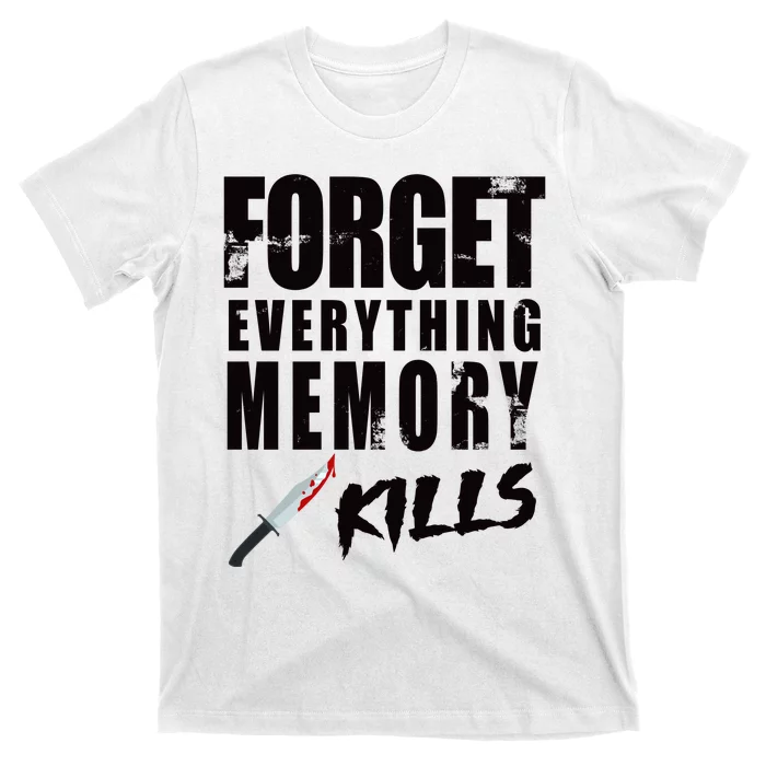 Forget Everything Memory Kills T-Shirt